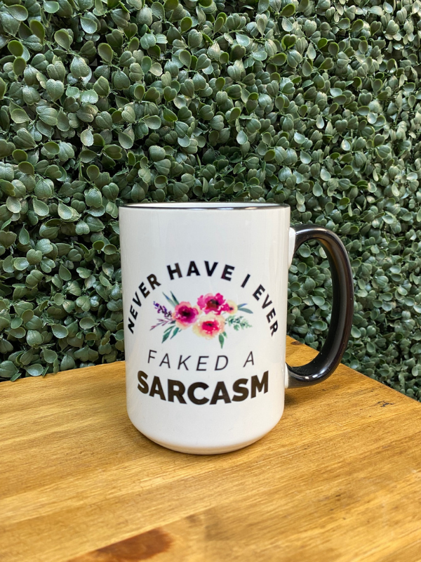 Never Have I Ever Faked a Sarcasm Mug